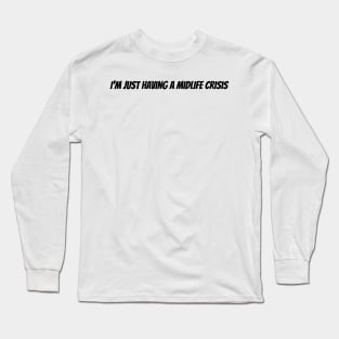 I'm just having a midlife crisis Long Sleeve T-Shirt